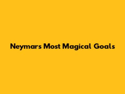 Neymar's Most Magical Goals