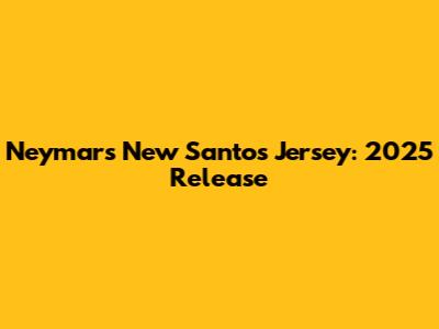 Neymar's New Santos Jersey: 2025 Release