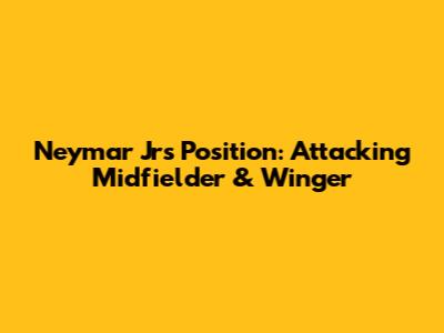 Neymar Jr's Position: Attacking Midfielder & Winger