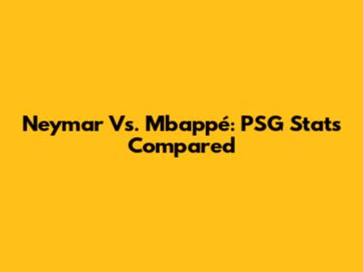 Neymar Vs. Mbappé: PSG Stats Compared
