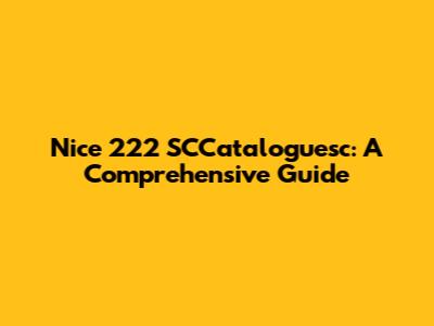 Nice 222 SCCataloguesc: A Comprehensive Guide