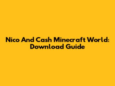Nico And Cash Minecraft World: Download Guide