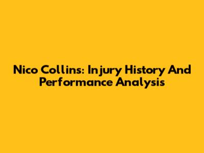 Nico Collins: Injury History And Performance Analysis