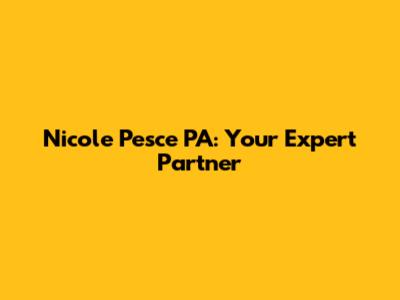 Nicole Pesce PA: Your Expert Partner