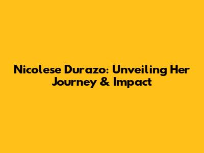 Nicolese Durazo: Unveiling Her Journey & Impact