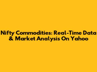 Nifty Commodities: Real-Time Data & Market Analysis On Yahoo