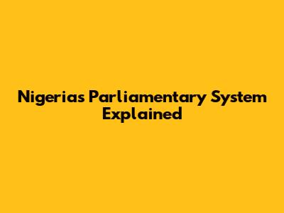 Nigeria's Parliamentary System Explained