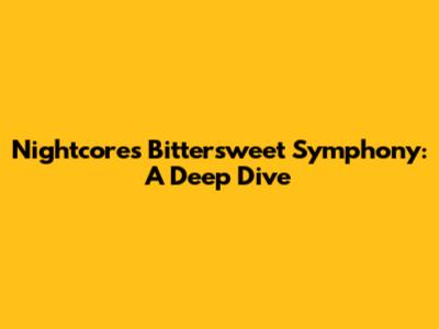Nightcore's Bittersweet Symphony: A Deep Dive