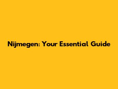 Nijmegen: Your Essential Guide
