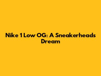 Nike 1 Low OG: A Sneakerhead's Dream