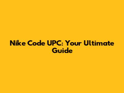 Nike Code UPC: Your Ultimate Guide
