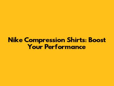 Nike Compression Shirts: Boost Your Performance
