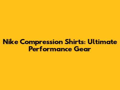 Nike Compression Shirts: Ultimate Performance Gear