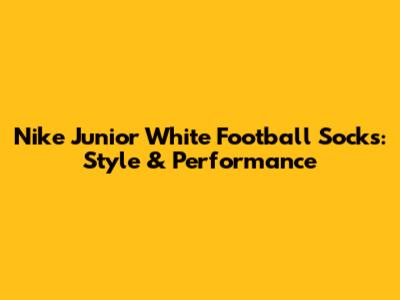 Nike Junior White Football Socks: Style & Performance