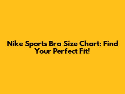 Nike Sports Bra Size Chart: Find Your Perfect Fit!