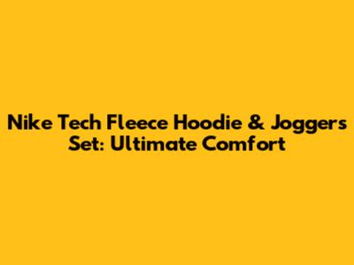 Nike Tech Fleece Hoodie & Joggers Set: Ultimate Comfort