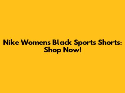 Nike Women's Black Sports Shorts: Shop Now!