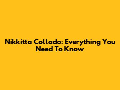 Nikkitta Collado: Everything You Need To Know