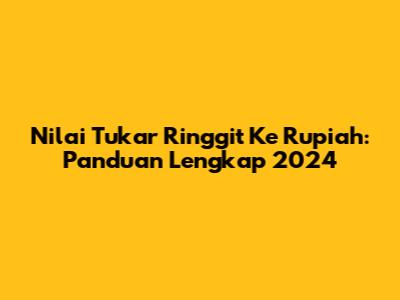 Nilai Tukar Ringgit Ke Rupiah: Panduan Lengkap 2024