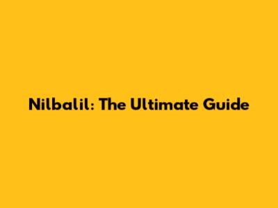 Nilbalil: The Ultimate Guide