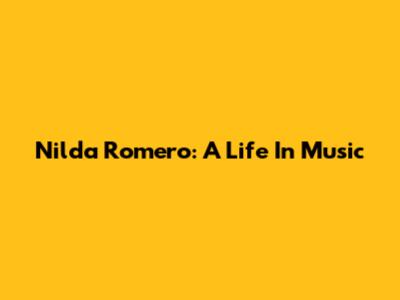 Nilda Romero: A Life In Music
