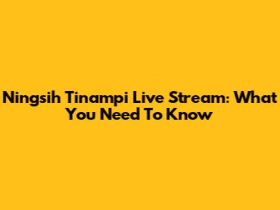 Ningsih Tinampi Live Stream: What You Need To Know