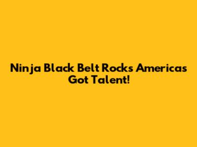 Ninja Black Belt Rocks America's Got Talent!