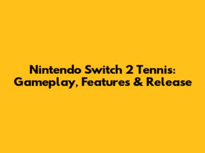Nintendo Switch 2 Tennis: Gameplay, Features & Release