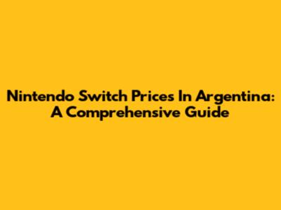 Nintendo Switch Prices In Argentina: A Comprehensive Guide