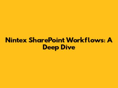 Nintex SharePoint Workflows: A Deep Dive