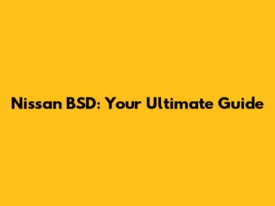 Nissan BSD: Your Ultimate Guide