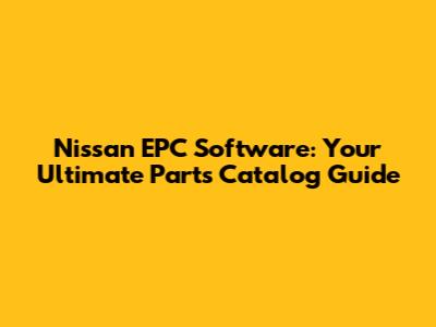 Nissan EPC Software: Your Ultimate Parts Catalog Guide