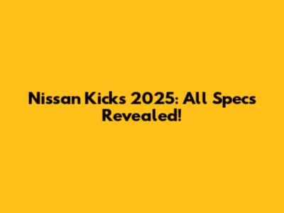 Nissan Kicks 2025: All Specs Revealed!