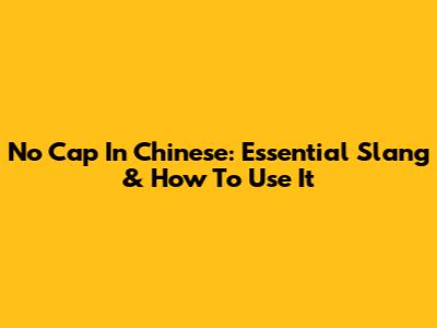 No Cap In Chinese: Essential Slang & How To Use It