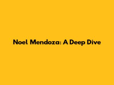 Noel Mendoza: A Deep Dive