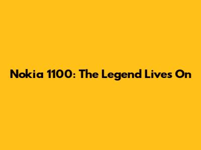 Nokia 1100: The Legend Lives On