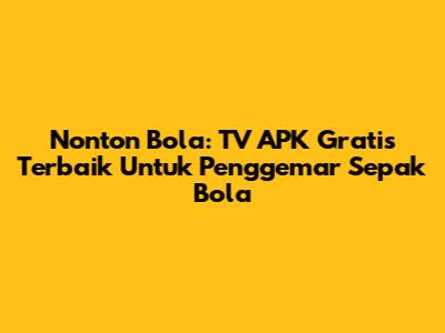Nonton Bola: TV APK Gratis Terbaik Untuk Penggemar Sepak Bola