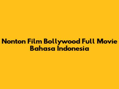 Nonton Film Bollywood Full Movie Bahasa Indonesia