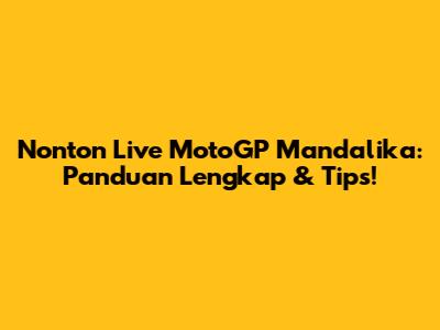 Nonton Live MotoGP Mandalika: Panduan Lengkap & Tips!