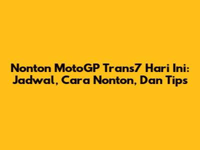 Nonton MotoGP Trans7 Hari Ini: Jadwal, Cara Nonton, Dan Tips