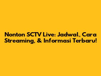 Nonton SCTV Live: Jadwal, Cara Streaming, & Informasi Terbaru!