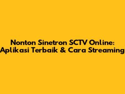 Nonton Sinetron SCTV Online: Aplikasi Terbaik & Cara Streaming