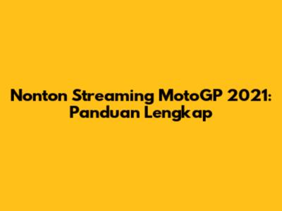 Nonton Streaming MotoGP 2021: Panduan Lengkap
