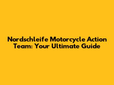 Nordschleife Motorcycle Action Team: Your Ultimate Guide