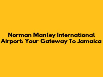 Norman Manley International Airport: Your Gateway To Jamaica