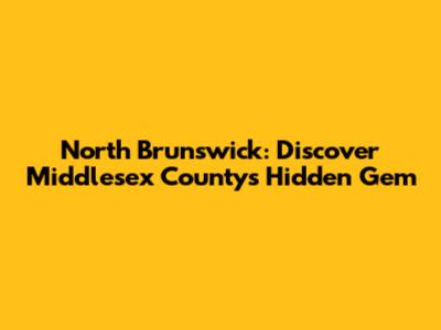 North Brunswick: Discover Middlesex County's Hidden Gem