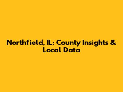 Northfield, IL: County Insights & Local Data