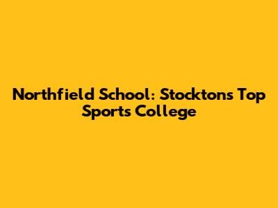 Northfield School: Stockton's Top Sports College