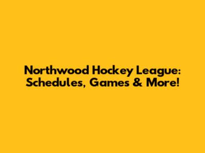 Northwood Hockey League: Schedules, Games & More!