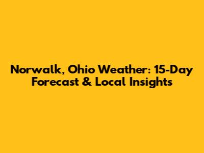 Norwalk, Ohio Weather: 15-Day Forecast & Local Insights